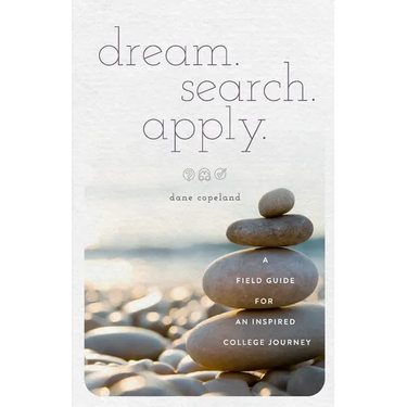 dream. search. apply. A Field Guide for an Inspired College Journey