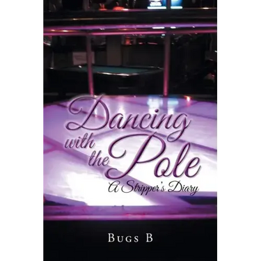 Dancing with the Pole: A Stripper's Diary