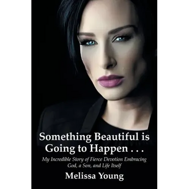 Something Beautiful is Going to Happen . . .: My Incredible Story of Fierce Devotion Embracing God, a Son, and Life Itself