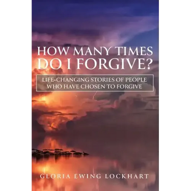 How Many Times Do I Forgive?: Life-Changing Stories of People Who Have Chosen to Forgive