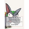 The R-Rated Theologian: What Every American Should Know About the Biblical Definition of Marriage & Other Flannelgraph Adventures