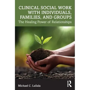 Clinical Social Work with Individuals, Families, and Groups: The Healing Power of Relationships
