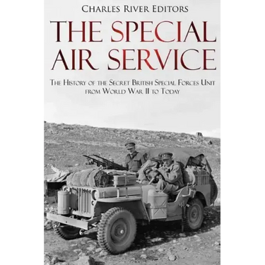 The Special Air Service: The History of the Secret British Special Forces Unit from World War II to Today