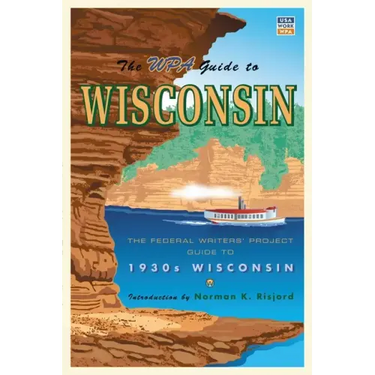 The WPA Guide to Wisconsin: The Federal Writers' Project Guide to 1930s Wisconsin