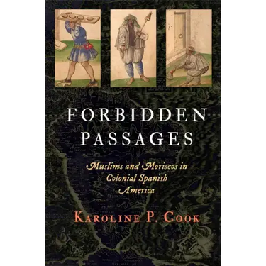 Forbidden Passages: Muslims and Moriscos in Colonial Spanish America