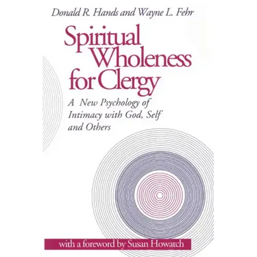 Spiritual Wholeness for Clergy: A New Psychology of Intimacy with God, Self, and Others