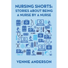 Nursing Shorts: Stories About Being a Nurse by a Nurse