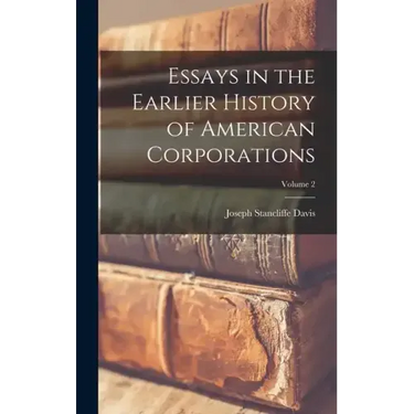 Essays in the Earlier History of American Corporations; Volume 2