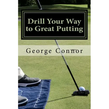 Drill Your Way to Great Putting: Use Productive Practice to Shave Strokes