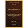 The Scottish Gael V2: Or Celtic Manners, as Preserved Among the Highlanders (1831)