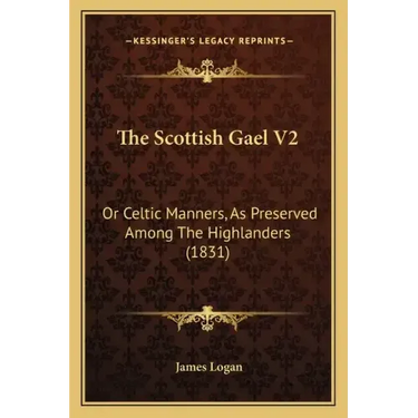 The Scottish Gael V2: Or Celtic Manners, as Preserved Among the Highlanders (1831)