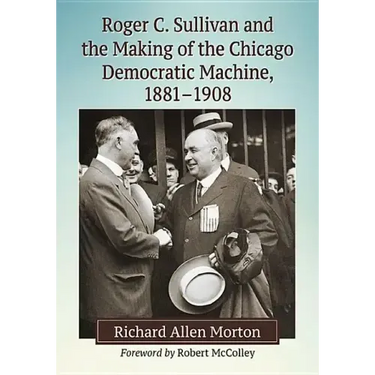 Roger C. Sullivan and the Making of the Chicago Democratic Machine, 1881-1908