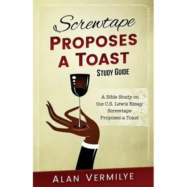 Screwtape Proposes a Toast Study Guide: A Bible Study on the C.S. Lewis Essay Screwtape Proposes a Toast