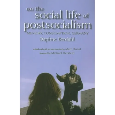 On the Social Life of Postsocialism: Memory, Consumption, Germany