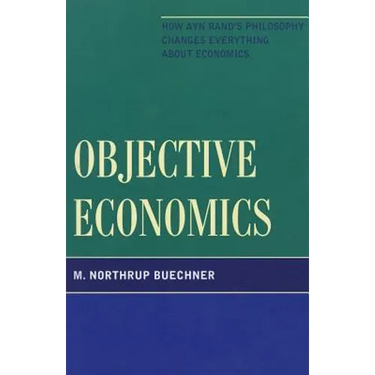 Objective Economics: How Ayn Rand's Philosophy Changes Everything about Economics