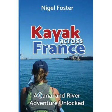 Kayak Across France: A Canal and River Adventure Unlocked