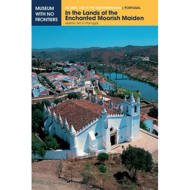 In the Lands of the Enchanted Moorish Maiden: Islamic Art in Portugal