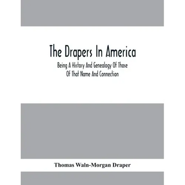 The Drapers In America, Being A History And Genealogy Of Those Of That Name And Connection