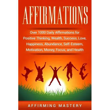 Affirmations: Over 1000 Daily Affirmations for Positive Thinking, Wealth, Success, Love, Happiness, Abundance, Self-Esteem, Motivati