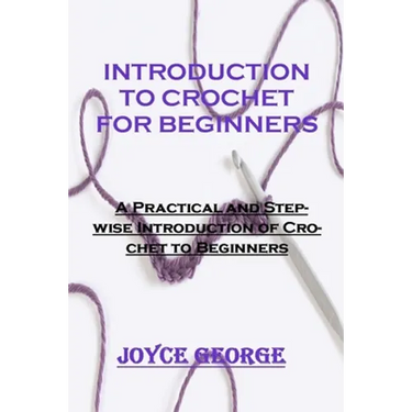Introduction to Crochet for Beginners: A Practical and Stepwise Introduction of Crochet to Beginners
