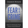 Fear Is A Crime: How To Overcome Fear & Face Your Destiny