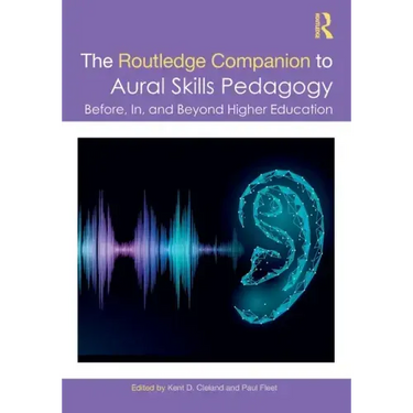 The Routledge Companion to Aural Skills Pedagogy: Before, In, and Beyond Higher Education