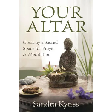 Your Altar: Creating a Sacred Space for Prayer and Meditation