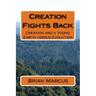 Creation Fights Back: Creation and a Young Earth versus Evolution
