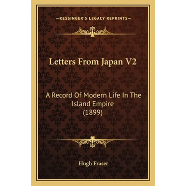 Letters From Japan V2: A Record Of Modern Life In The Island Empire (1899)