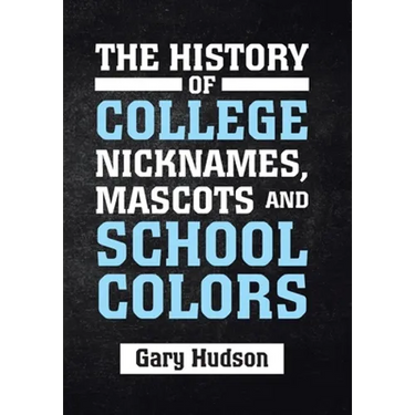The History of College Nicknames, Mascots and School Colors