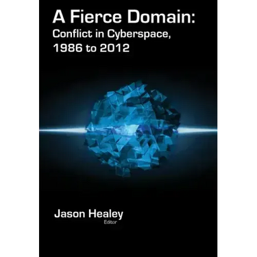 A Fierce Domain: Conflict in Cyberspace, 1986 to 2012