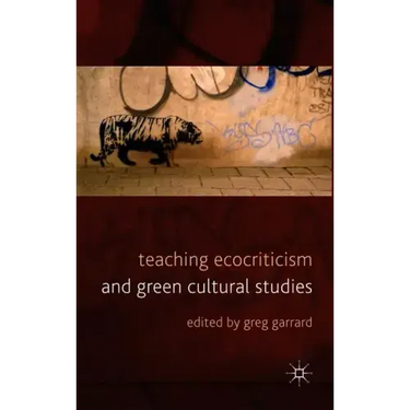 Teaching Ecocriticism and Green Cultural Studies