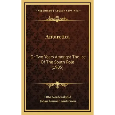 Antarctica: Or Two Years Amongst The Ice Of The South Pole (1905)