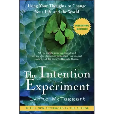 The Intention Experiment: Using Your Thoughts to Change Your Life and the World