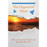 The Organized Mind: How to Overcome Clutter and Take Back Your Life
