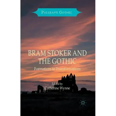 Bram Stoker and the Gothic: Formations to Transformations
