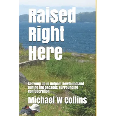 Raised Right Here: Growing Up in Outport Newfoundland During the Decades Surrounding Confederation
