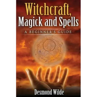Witchcraft, Magick and Spells: A Beginner's Guide