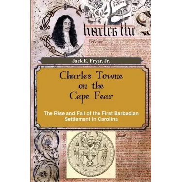 Charles Towne on the Cape Fear: The Rise and Fall of the First Barbadian Settlement in Carolina