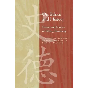 On Ethics and History: Essays and Letters of Zhang Xuecheng