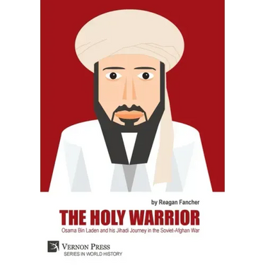 The Holy Warrior: Osama Bin Laden and his Jihadi Journey in the Soviet-Afghan War