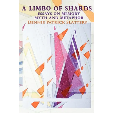 A Limbo of Shards: Essays on Memory Myth and Metaphor