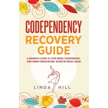 Codependency Recovery Guide: A Woman's Guide to Stop Being Codependent. Find Inner Freedom and Never Be Needy Again (Break Free and Recover from Unhea