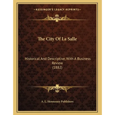 The City Of La Salle: Historical And Descriptive, With A Business Review (1882)