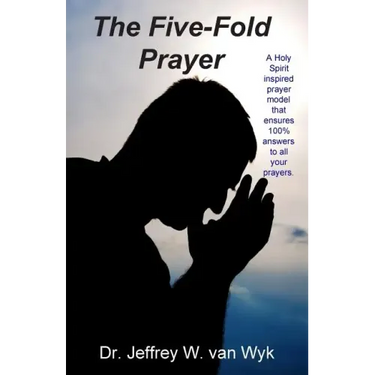 The Five-Fold Prayer: A Holy Spirit inspired prayer model that ensures 100 % answers to all your prayers