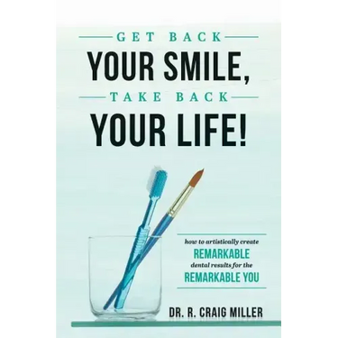 Get Back Your Smile, Take Back Your Life!: How to Artistically Create Remarkable Dental Results for the Remarkable You