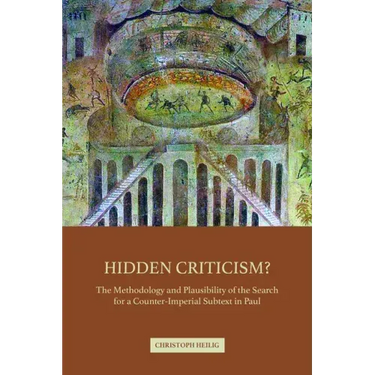 Hidden Criticism?: The Methodology and Plausibility of the Search for a Counter-Imperial Subtext in Paul