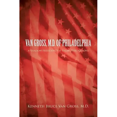 Van Gross, M.D. of Philadelphia: A Shadow Presidency If There Ever Was One
