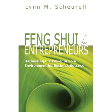 Feng Shui for Entrepreneurs: Harnessing the Power of Your Environment for Business Success