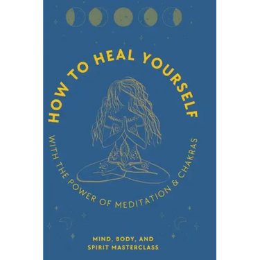 How to Heal Yourself: With the Power of Meditation & Chakras